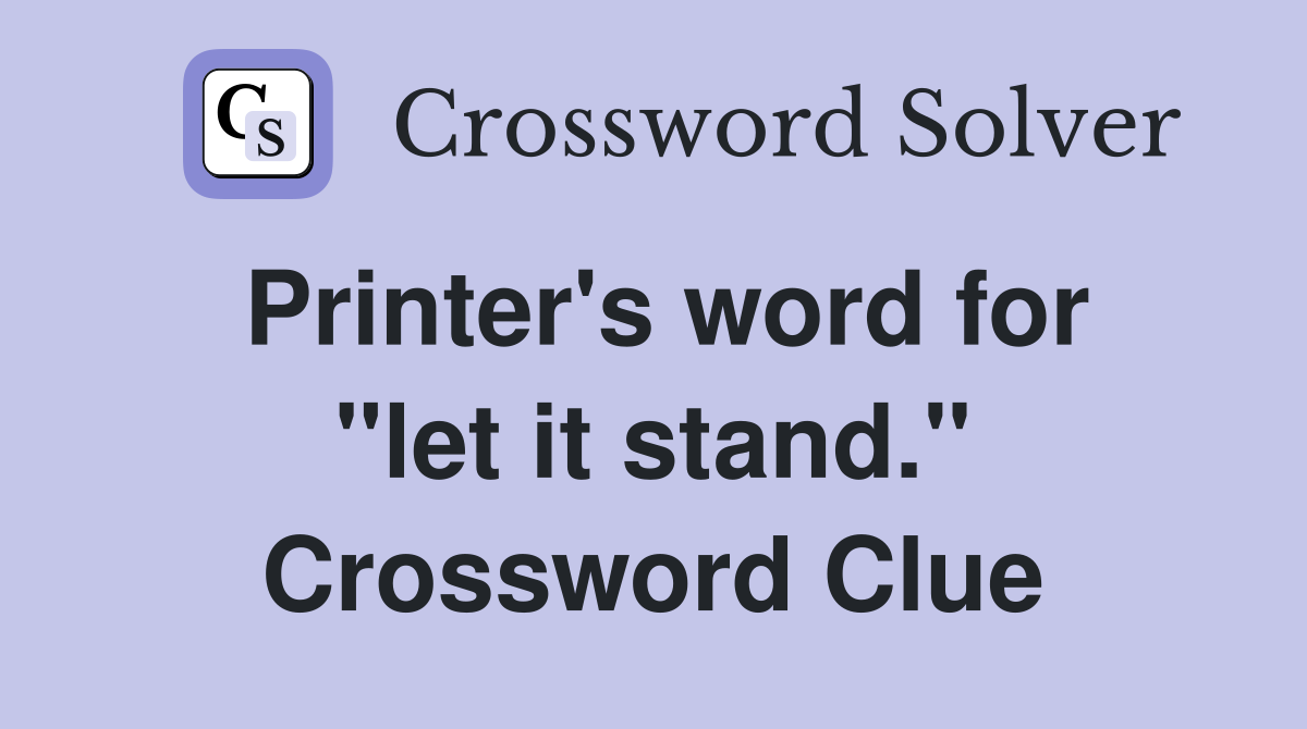 Printer's word for "let it stand." Crossword Clue Answers Crossword